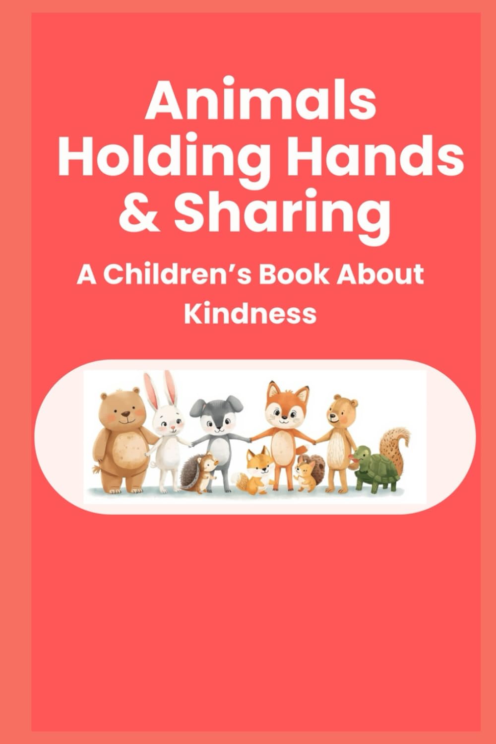 Animals Holding Hands & Sharing: A Children’s Book About Kindness