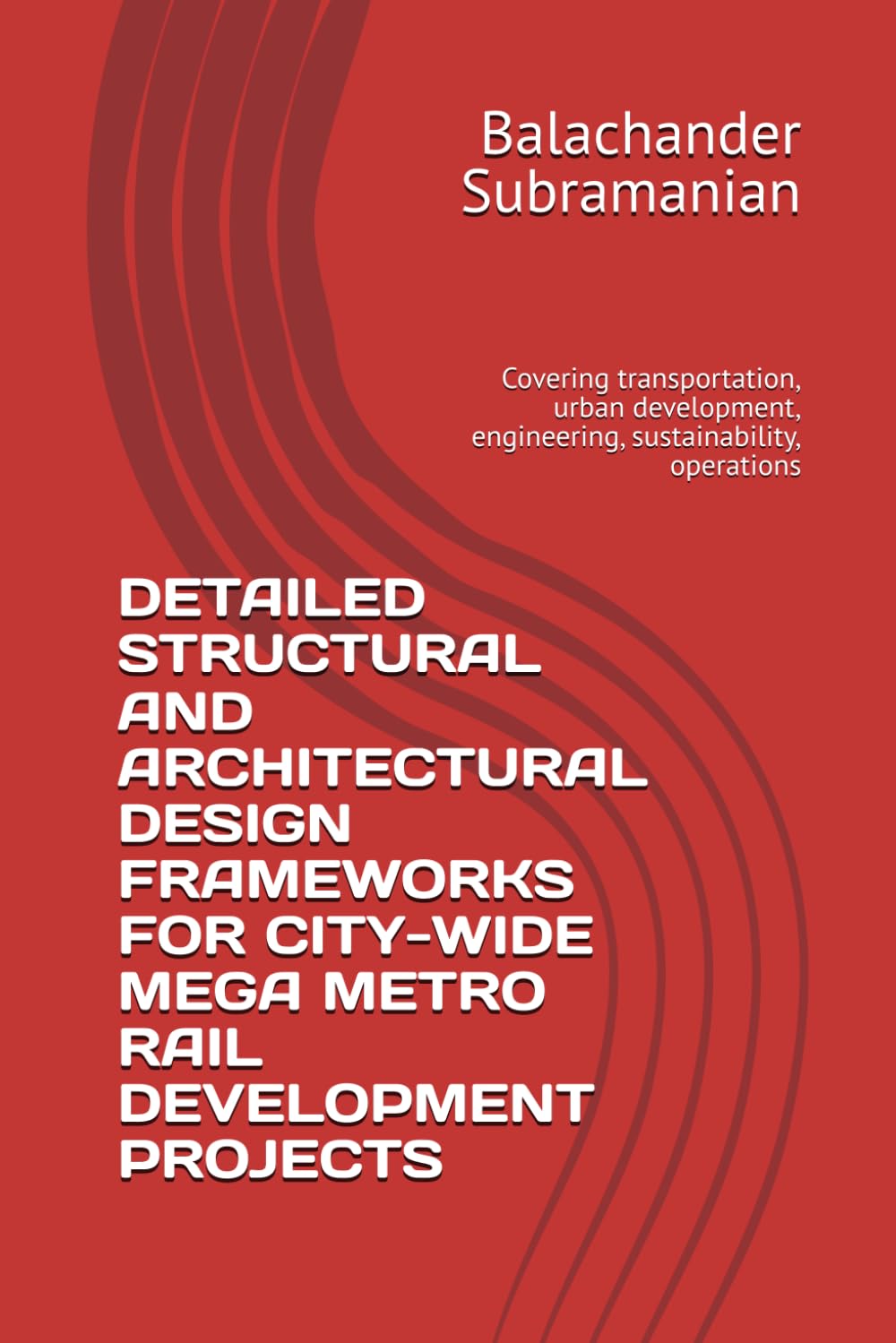 DETAILED STRUCTURAL AND ARCHITECTURAL DESIGN FRAMEWORKS FOR CITY-WIDE MEGA METRO RAIL DEVELOPMENT PROJECTS: Covering transportation, urban development, engineering, sustainability, operations