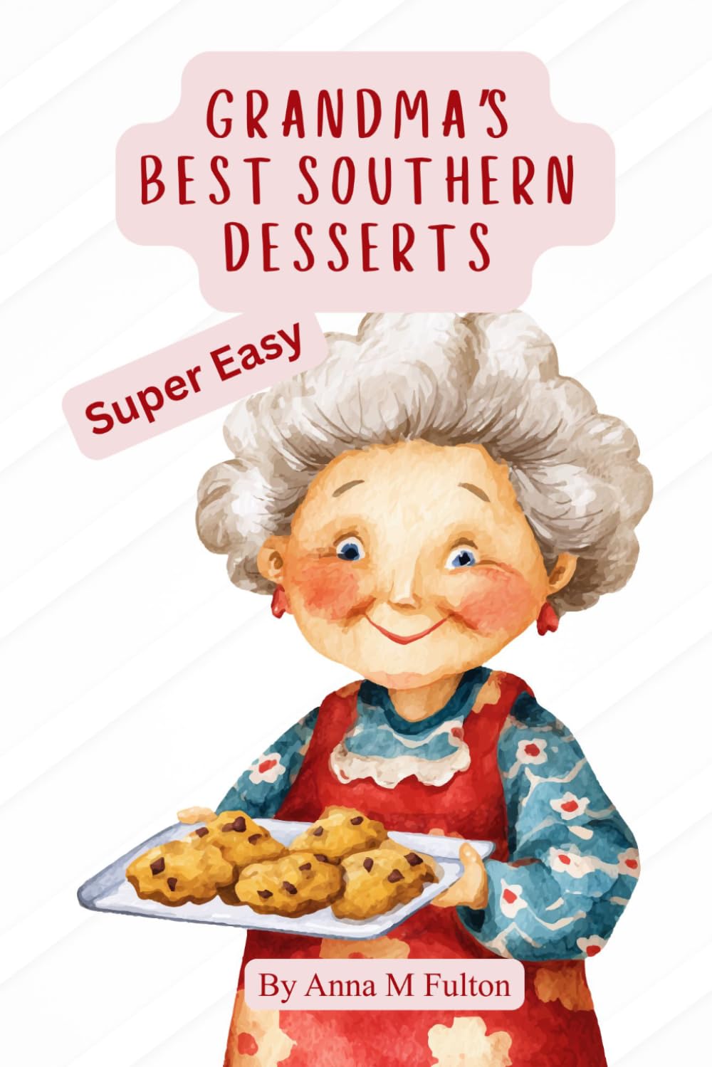 Grandma’s Best Southern “ easy” Desserts: 30 Homemade Recipes Full of Southern Flavor