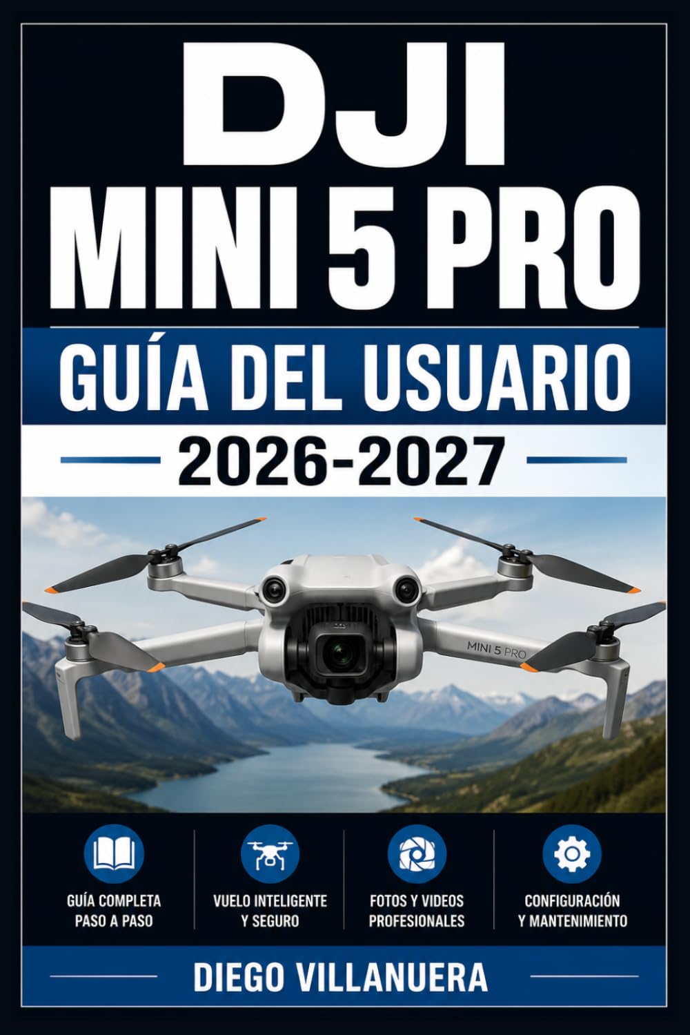 DJI Mini 5 Pro Guía del Usuario 2026-2027: Domínate tu Dron desde Cero: Configuración Avanzada, Vuelo Inteligente, Fotografía Aérea Profesional y Solución de Problemas Paso a Paso