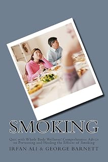 Smoking: Quit with Whole Body Wellness! Comprehensive Advice on Preventing and Healing the Effects of Smoking (Series in Smoking Cessation, Quit Smoking)