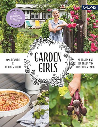 Garden Girls: 20 Frauen und ihr Traum von der eigenen Laube Garden Girls: 20 Frauen und ihr Traum von der eigenen Laube