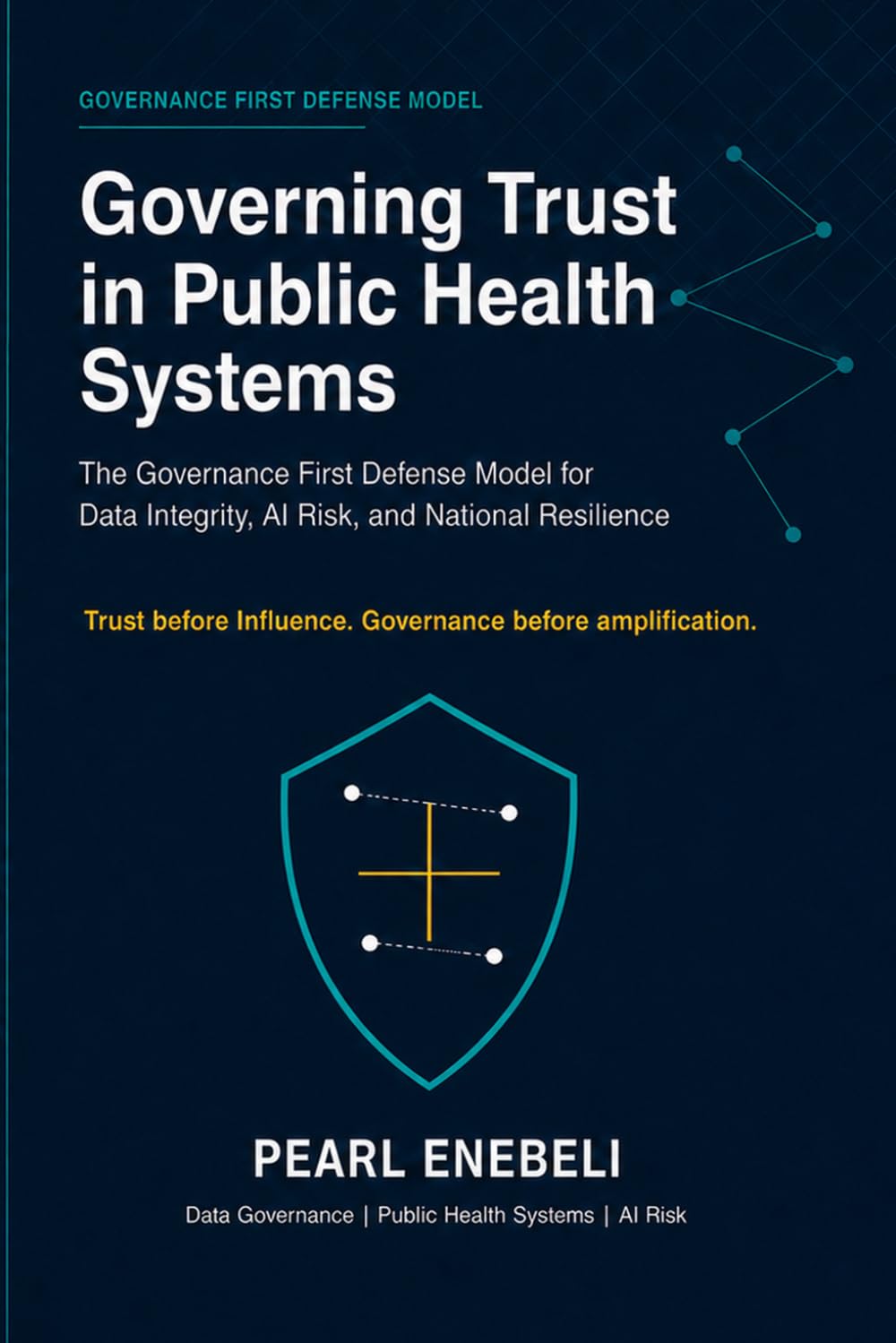 Governing Trust in Public Health Systems: The Governance First Defense Model for Data Integrity, AI Risk, and National Resilience