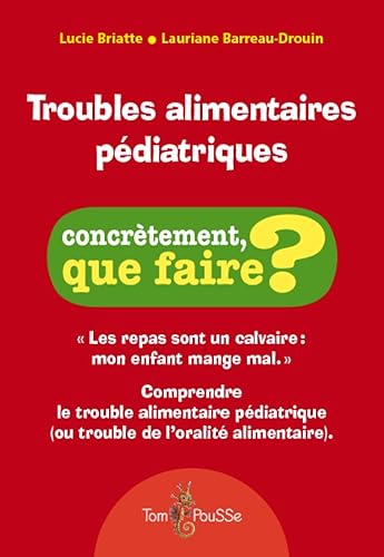 Troubles alimentaires pédiatriques : Les repas sont un calvaire : mon enfant mange mal. Comprendre le trouble alimentaire pédiatrique (ou trouble de l'oralité alimentaire)