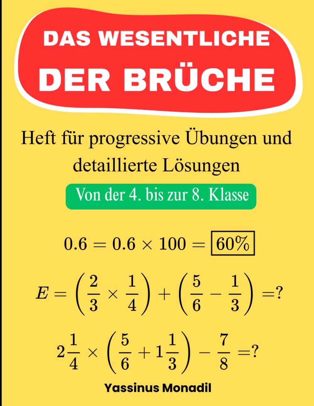 Das Wesentliche der Brüche: Heft für progressive Übungen und detaillierte Lösungen (Von der 4. bis zur 8. Klasse)