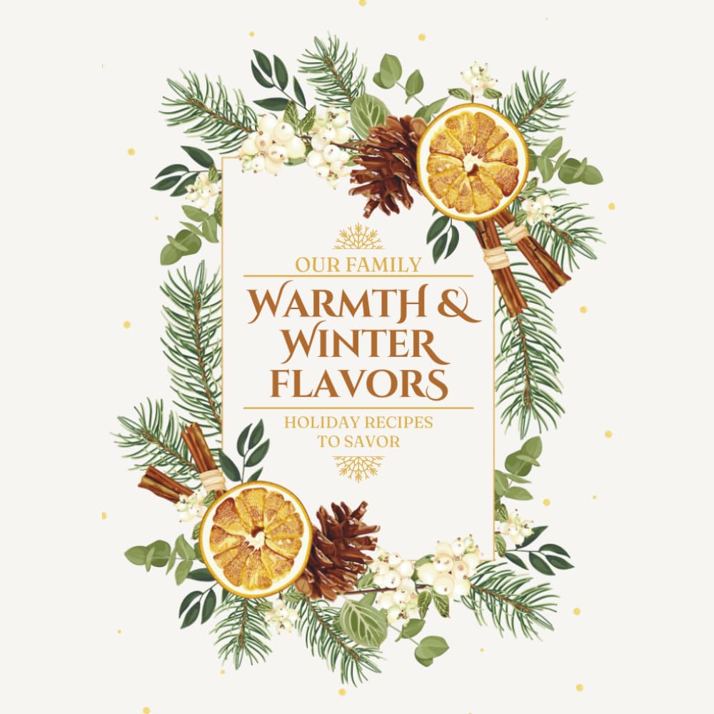 Warmth & Winter Flavors: Our Family Holiday Recipes to Savor