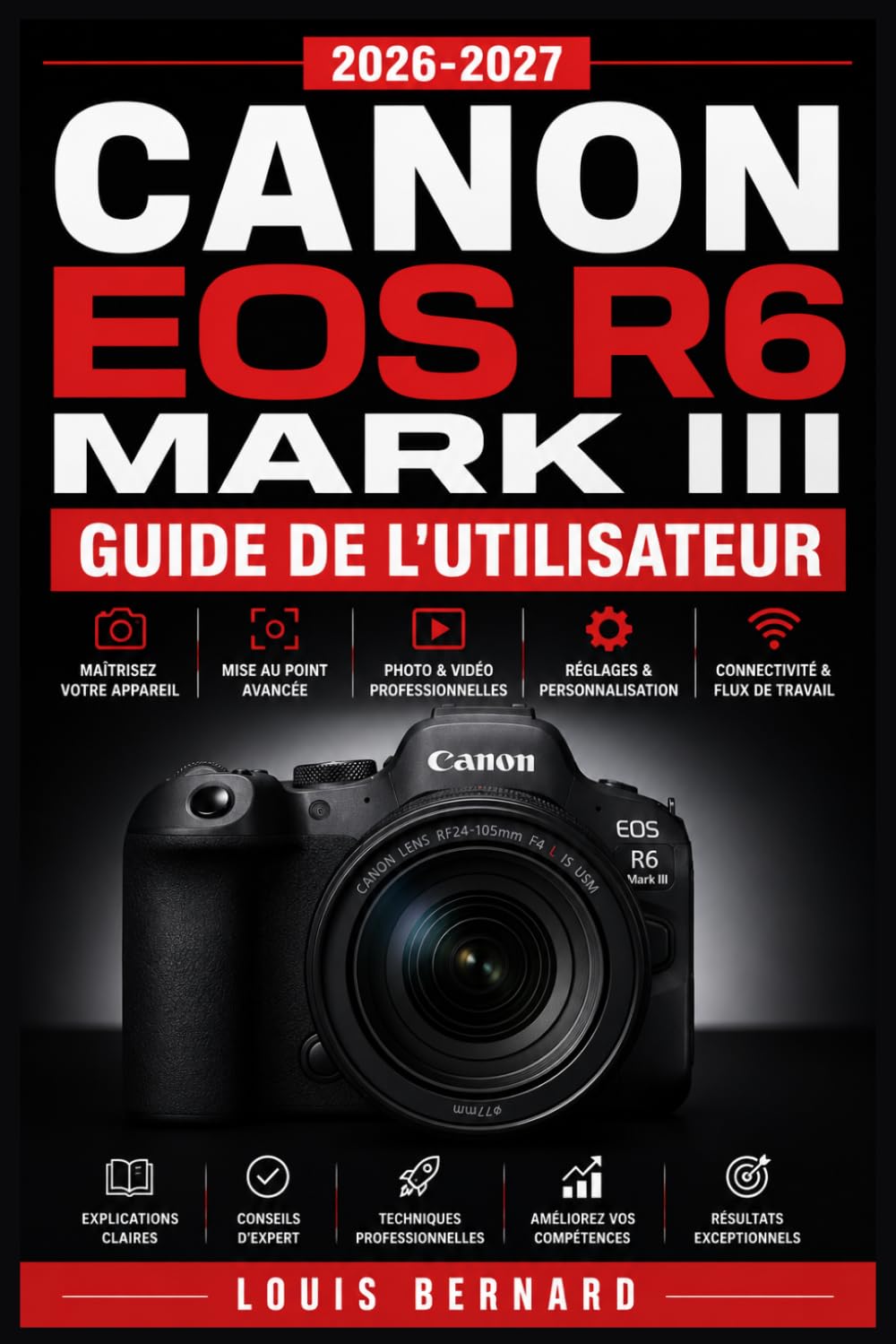 Canon EOS R6 Mark III Guide de l'Utilisateur 2026-2027: Maîtrisez la Photographie Hybride : Réglages, Vidéo 4K, Autofocus et Techniques Avancées pour Débutants et Professionnels