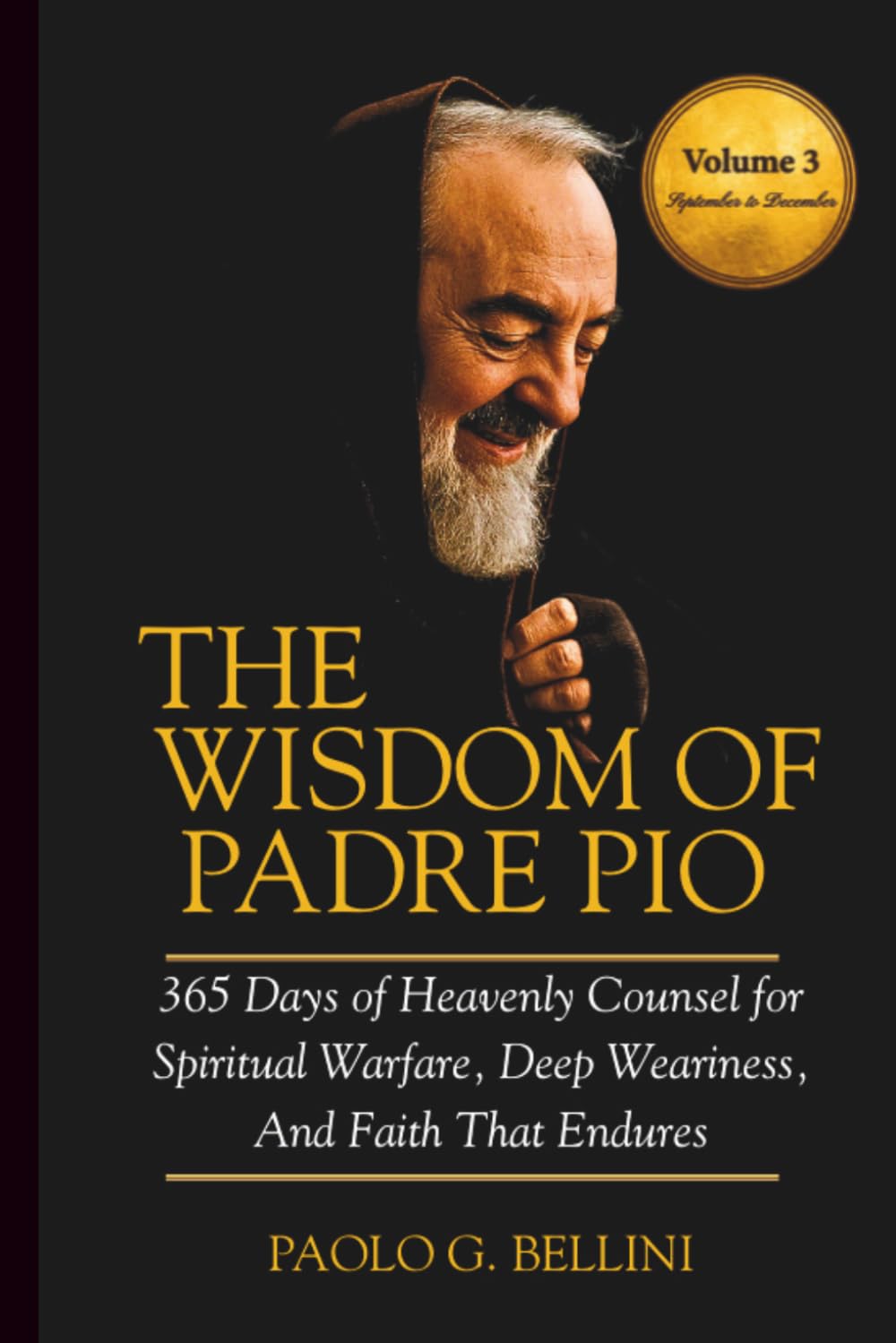 THE WISDOM OF PADRE PIO (VOLUME 3): 365 Days of Heavenly Counsel for Spiritual Warfare, Deep Weariness, And Faith That Endures (THE WISDOM OF THE SAINTS)