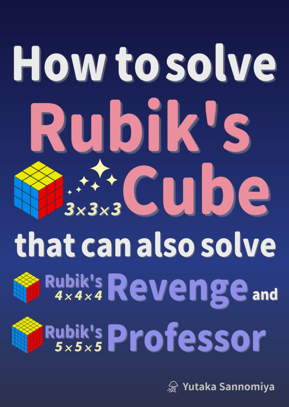 How to solve Rubik's Cube that can also solve Rubik's Revenge and Rubik's Professor