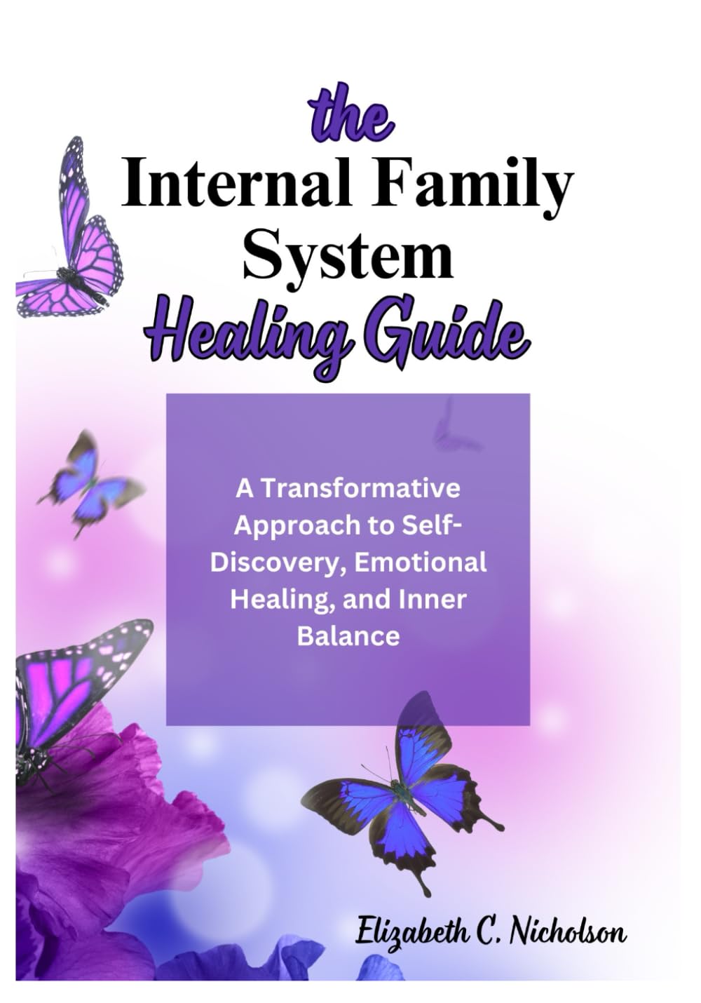 The Internal Family Systems Healing Guide: A Transformative Approach to Self-Discovery, Emotional Healing, and Inner Balance