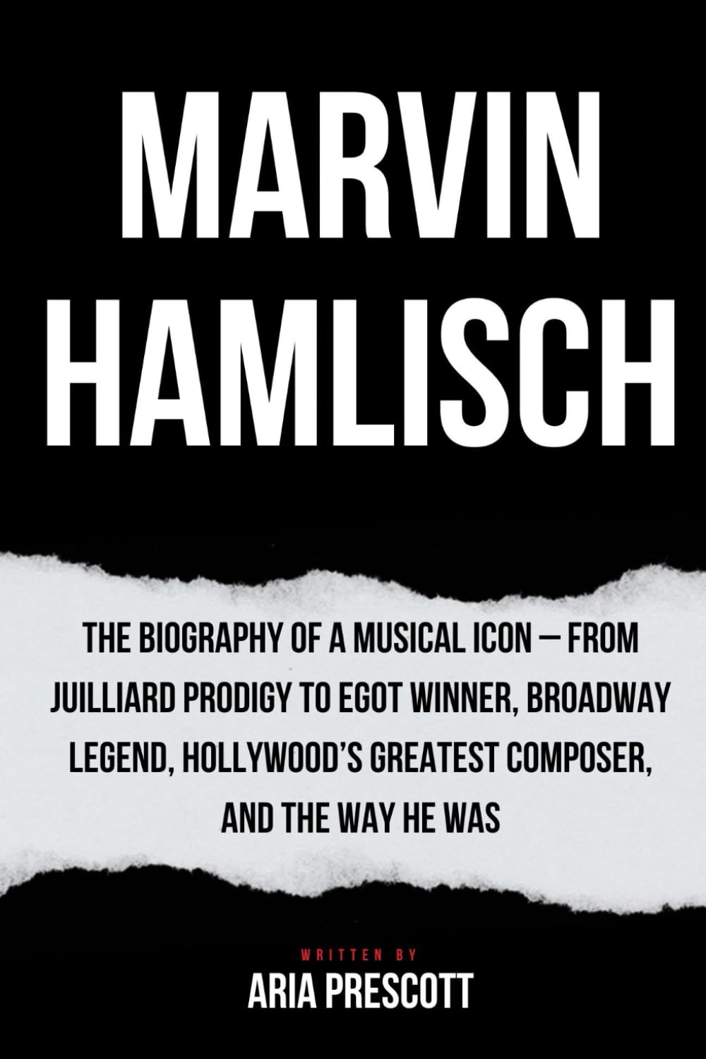 Marvin Hamlisch: The Biography of a Musical Icon - From Juilliard Prodigy to EGOT Winner, Broadway Legend, Hollywood's Greatest Composer, and The Way He Was