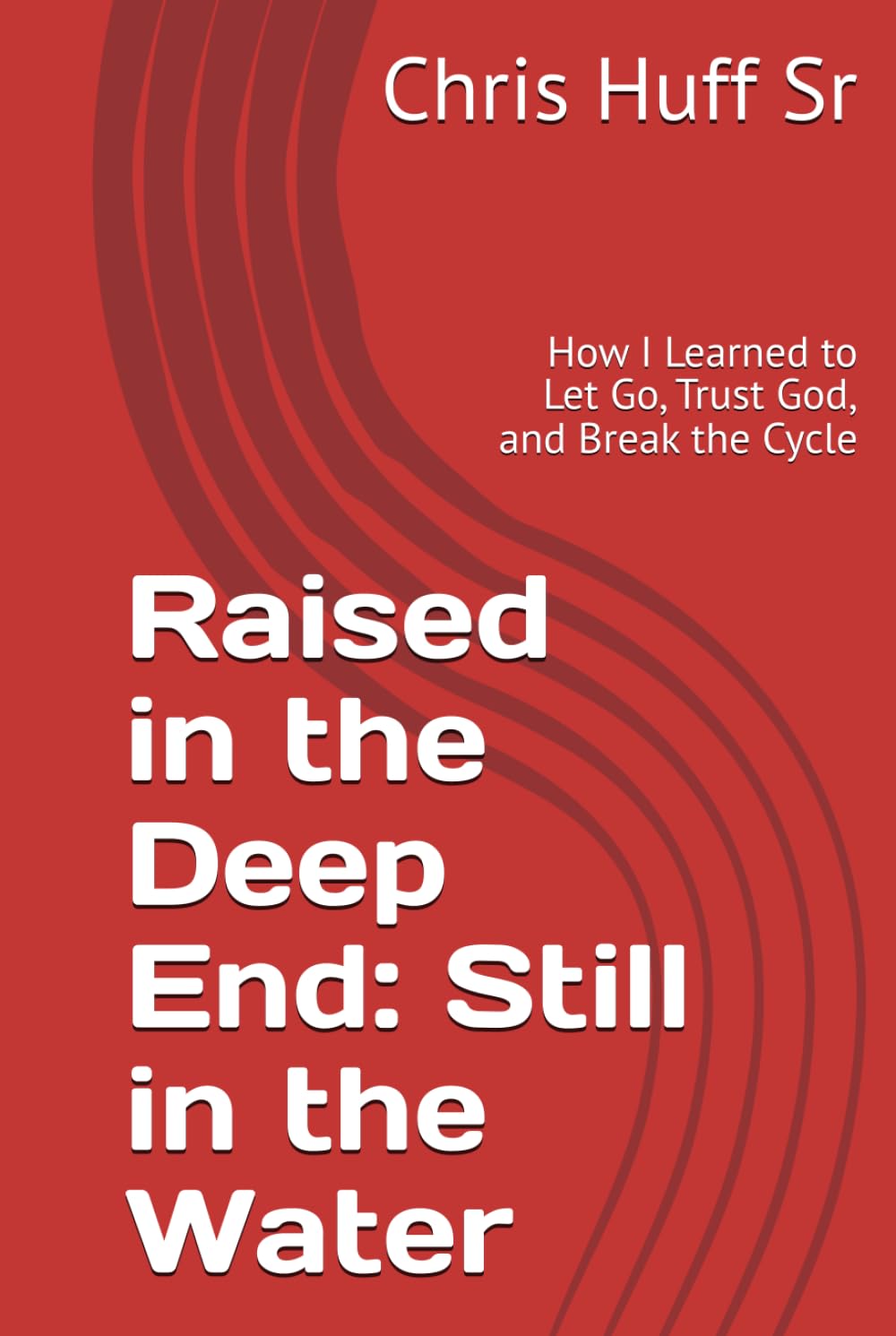 Raised in the Deep End: Still in the Water: How I Learned to Let Go, Trust God, and Break the Cycle
