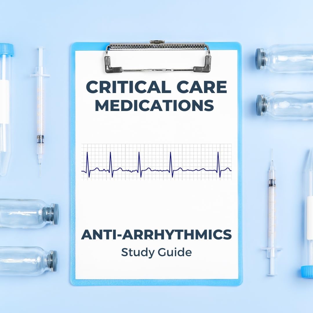 Critical Care Medications: Pharmacology of Common Anti-Arrhythmic Medications Used in Critical Care, A Study Guide and Resource Book for Nurses, Physicians and More (Critical Care Essentials)