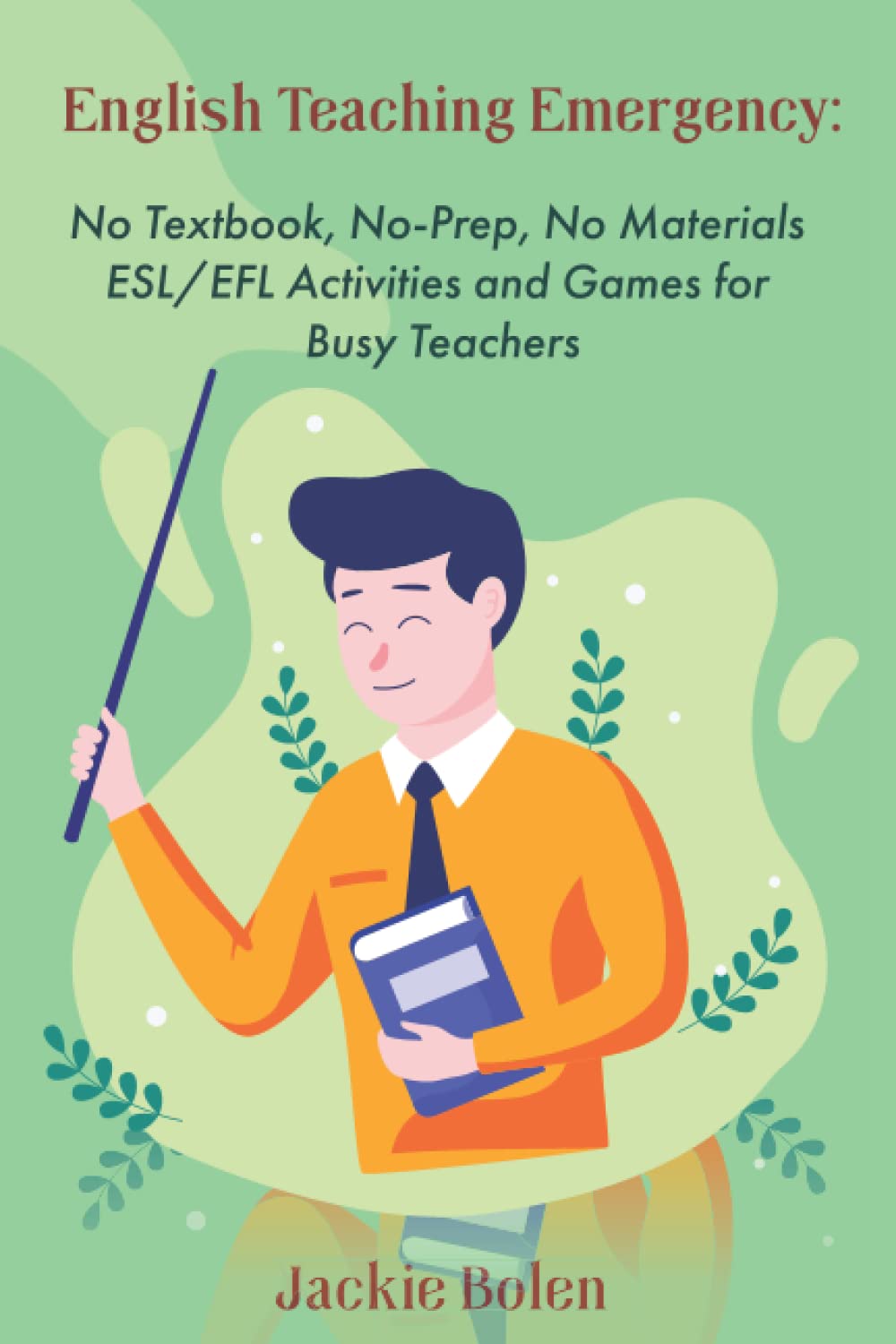 English Teaching Emergency: No Textbook, No-Prep, No Materials ESL Activities and Games: 10 (Teaching Esl/Efl to Children)