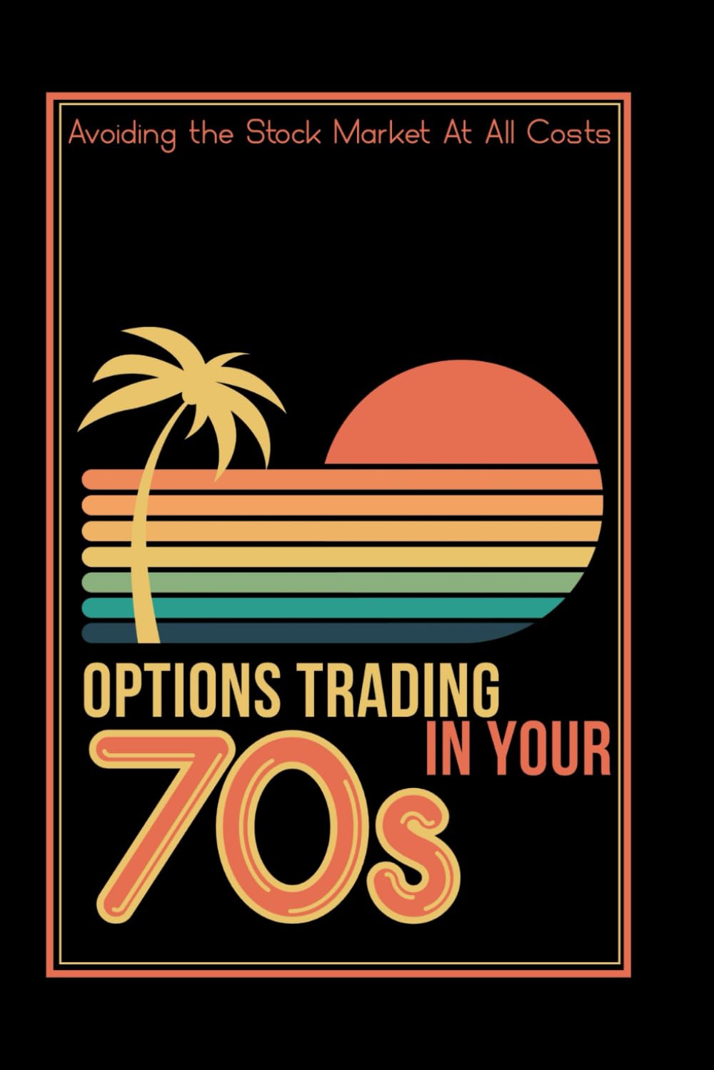 Options Trading in Your 70s: Avoiding the Stock Market At All Costs: 258 (Great Investing)