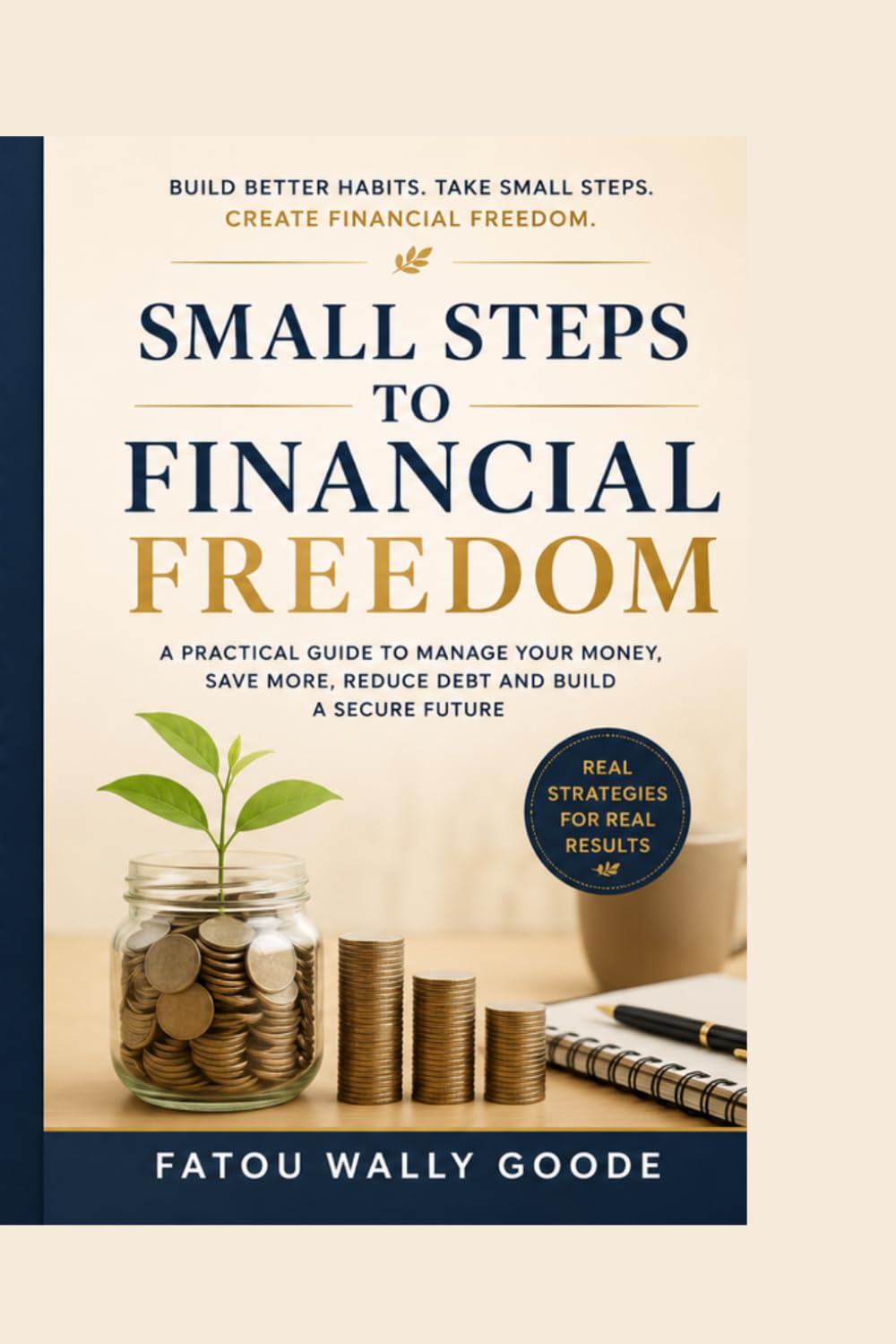 Small Steps to Financial Freedom: A Practical Guide to Saving, Budgeting, Investing, and Building Wealth