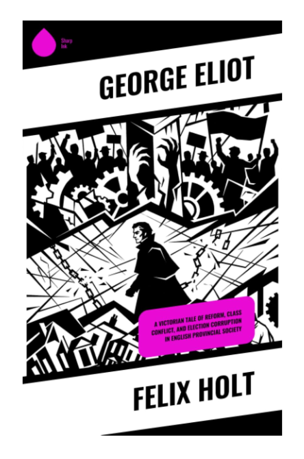 Felix Holt: A Victorian Tale of Reform, Class Conflict, and Election Corruption in English Provincial Society
