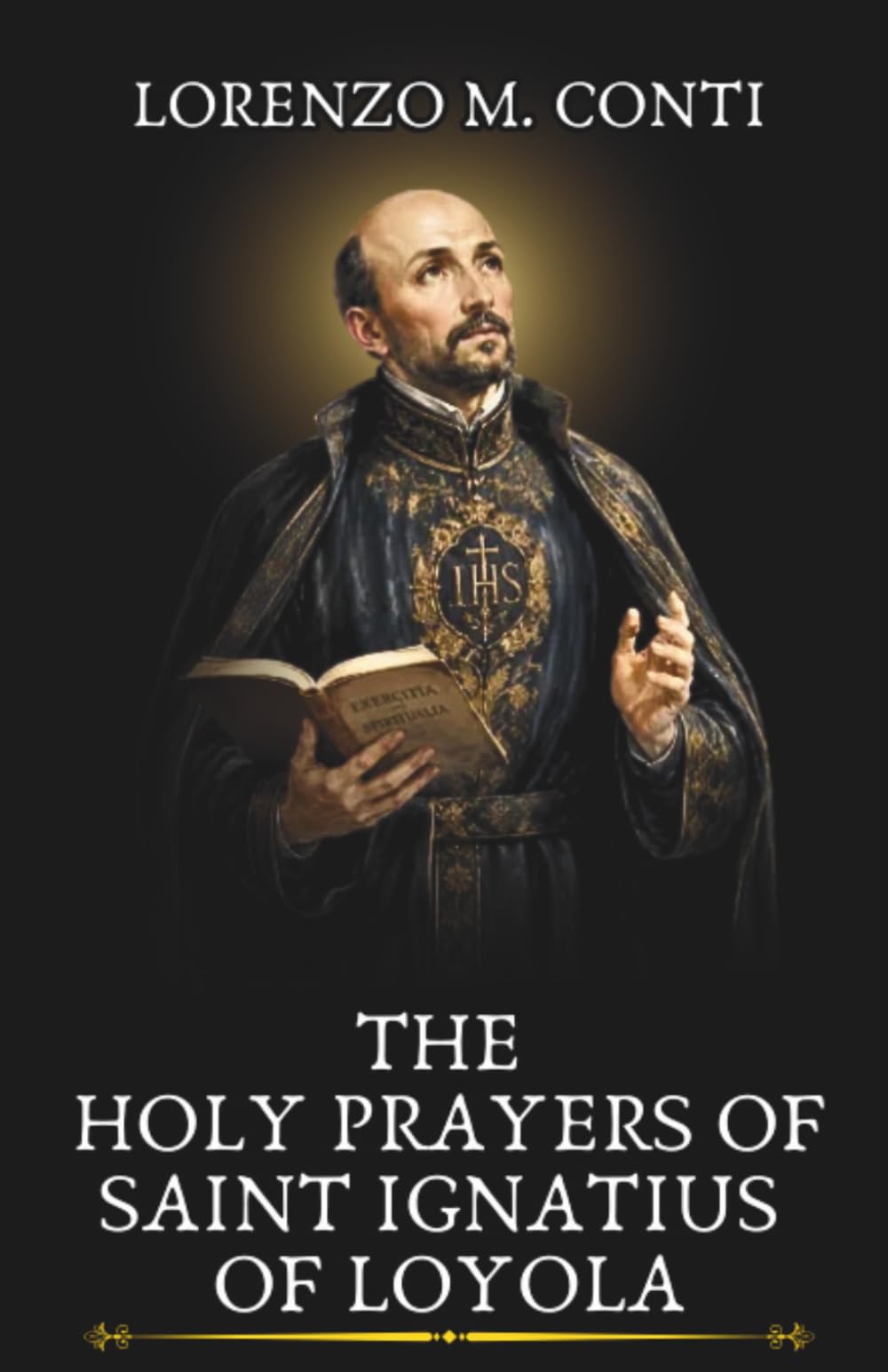 THE HOLY PRAYERS OF SAINT IGNATIUS OF LOYOLA: 3 Novenas, Chaplet, & Litany For Discernment, Standing Against Spiritual Desolation, & For Surrendering To God’s Will (THE CROWD OF HEAVENLY WITNESSES)
