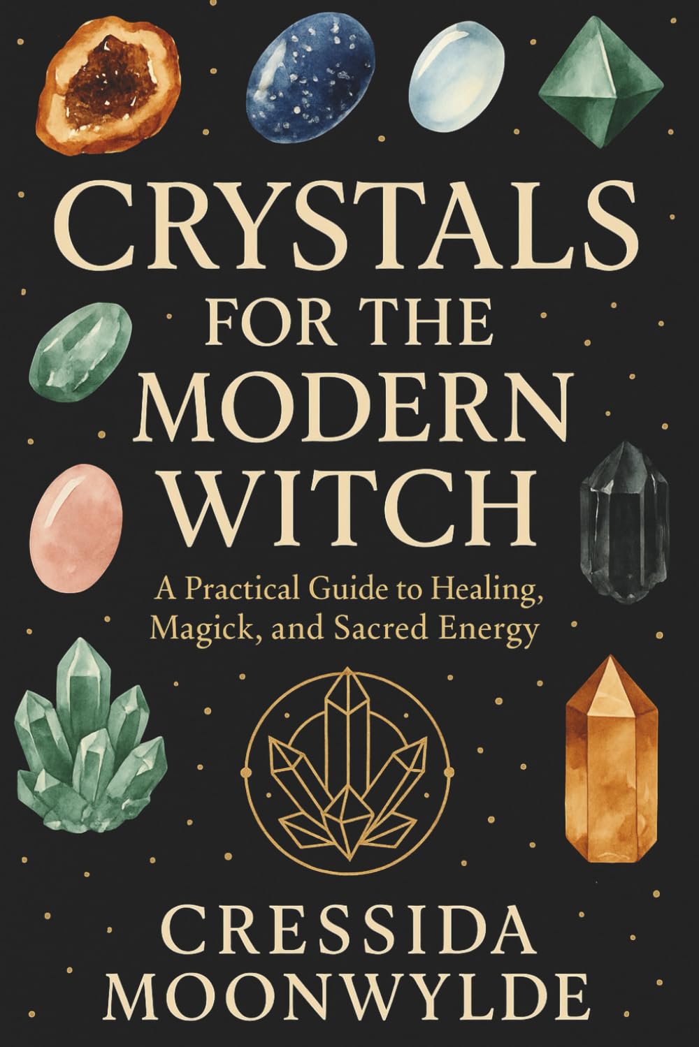 Crystals for the Modern Witch: A Practical Guide to Healing, Spellwork, and Sacred Energy (The Modern Witch’s Library)