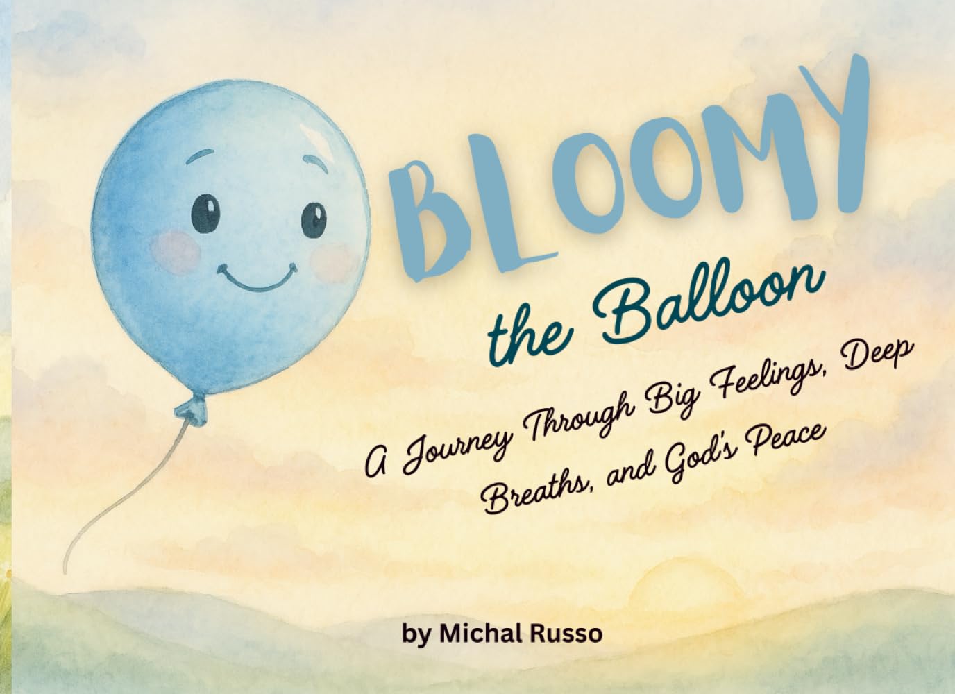 Bloomy the Balloon: A Journey Through Big Feelings, Deep Breaths, and God’s Peace