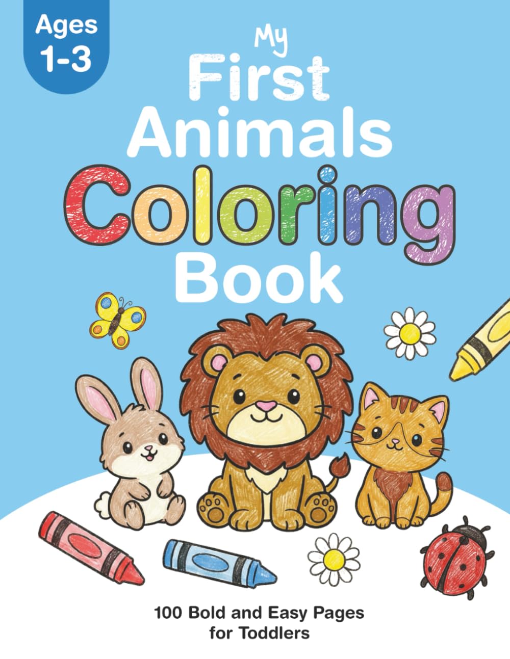 My First Animals Coloring Book: 100+ Bold and Easy Pages for Toddlers Ages 1-3 with Zoo, Farm, Sea Creatures, Birds and Insects