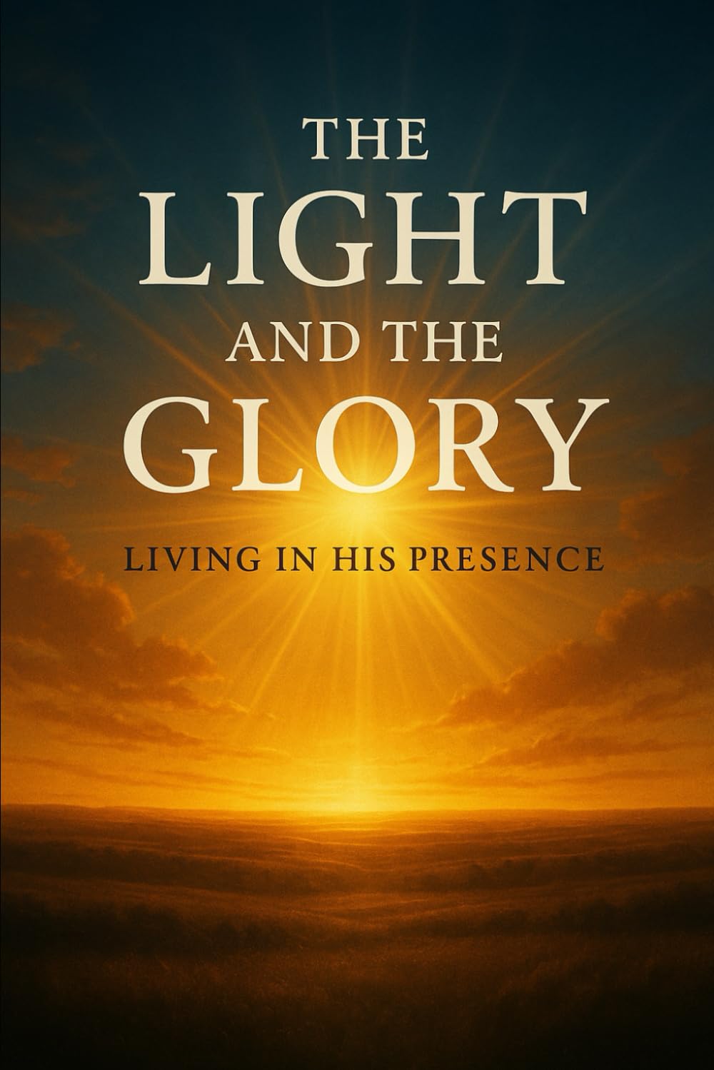THE LIGHT AND THE GLORY OF GOD: LIVING IN HIS PRESENCE
