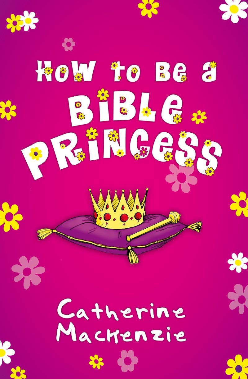 How to Be a Bible Princess,Catherine MacKenzie