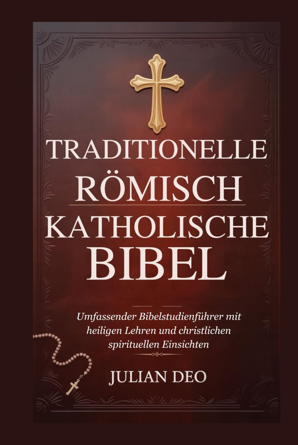 TRADITIONELLE RÖMISCH KATHOLISCHE BIBEL: Umfassender Bibelstudienführer mit heiligen Lehren und christlichen spirituellen Einsichten