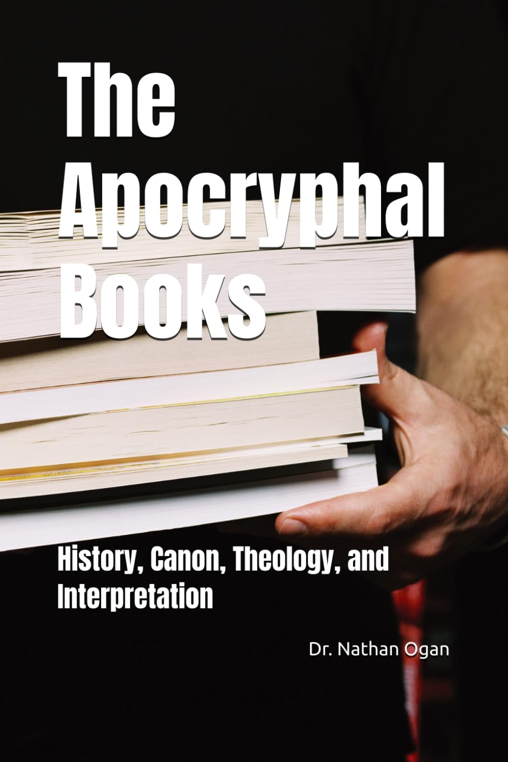 The Apocryphal Books: History, Canon, Theology, and Interpretation (The Covenantal Exegesis of the Old Testament: A Commentary Series by Dr. Nathan Ogan)