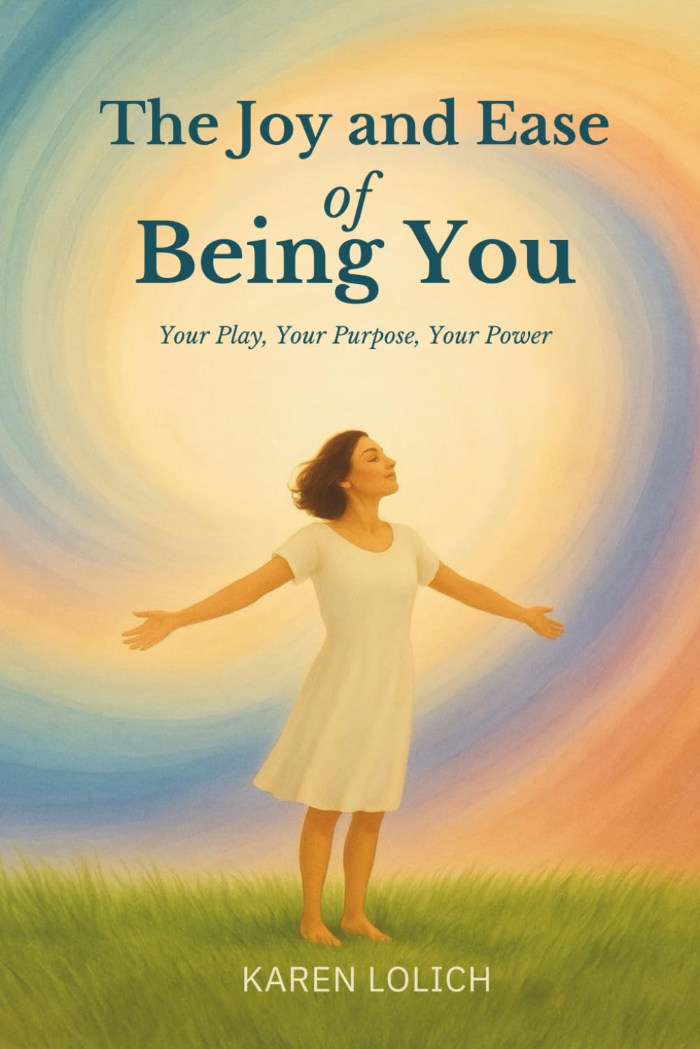 The Joy and Ease of Being You: Your Play, Your Purpose, Your Power