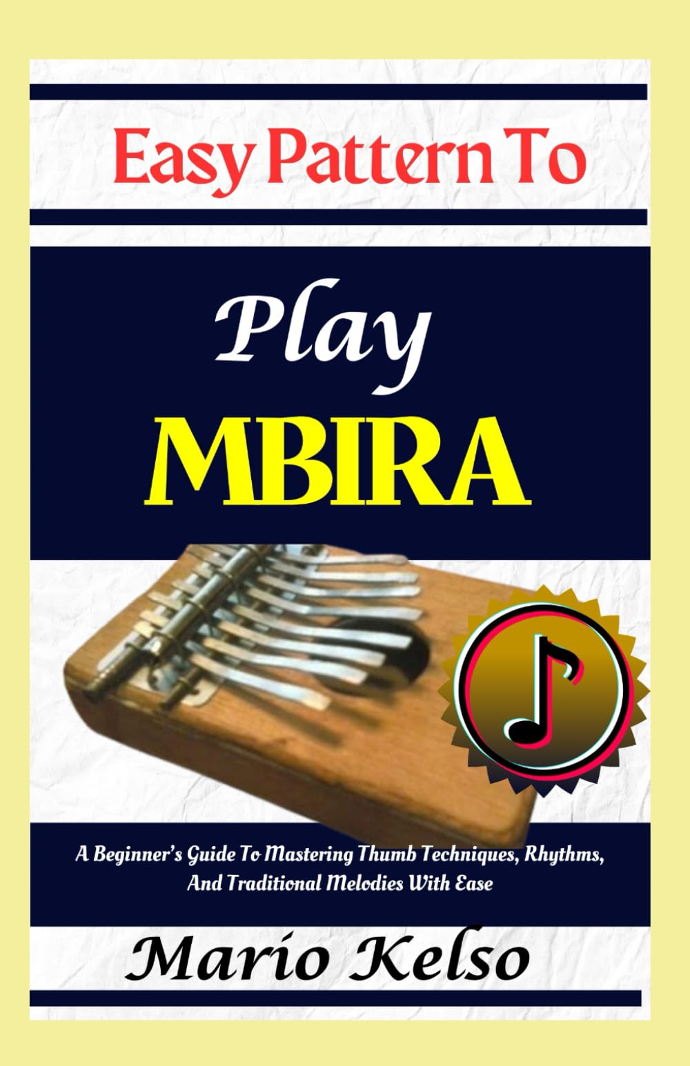 Easy Pattern To Play Mbira: A Beginner’s Guide To Mastering Thumb Techniques, Rhythms, And Traditional Melodies With Ease