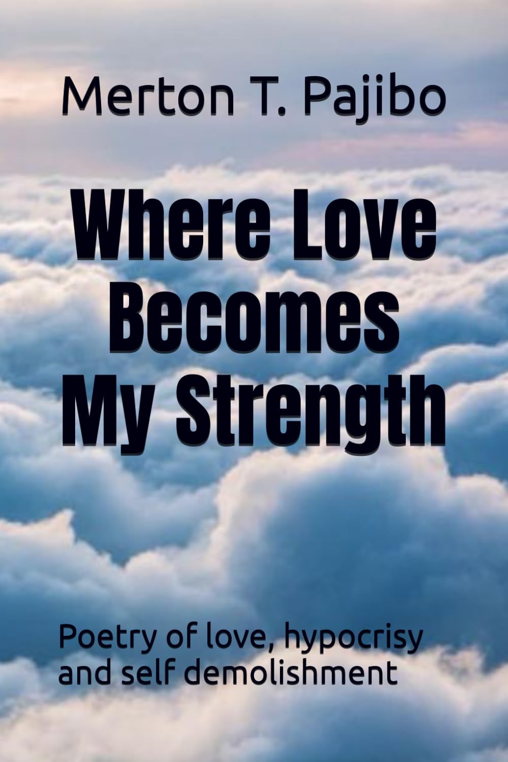 Where Love Becomes My Strength: Poetry of love, hypocrisy and self demolishment