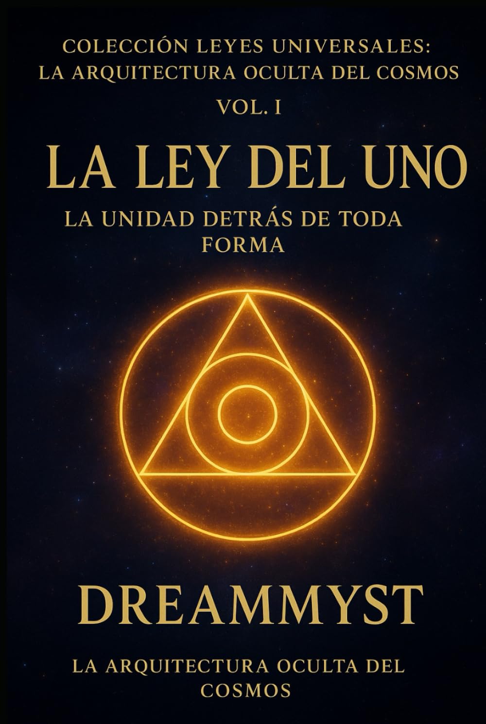 Colección Leyes Universales: La Arquitectura Oculta del Cosmos: La Ley del Uno: La unidad detrás de toda forma