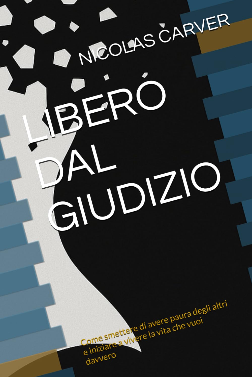 LIBERO DAL GIUDIZIO: Come smettere di avere paura degli altri e iniziare a vivere la vita che vuoi davvero