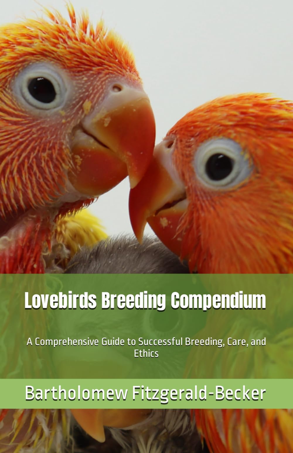 Lovebirds Breeding Compendium: A Comprehensive Guide to Successful Breeding, Care, and Ethics (Lovebirds Compendium Series)