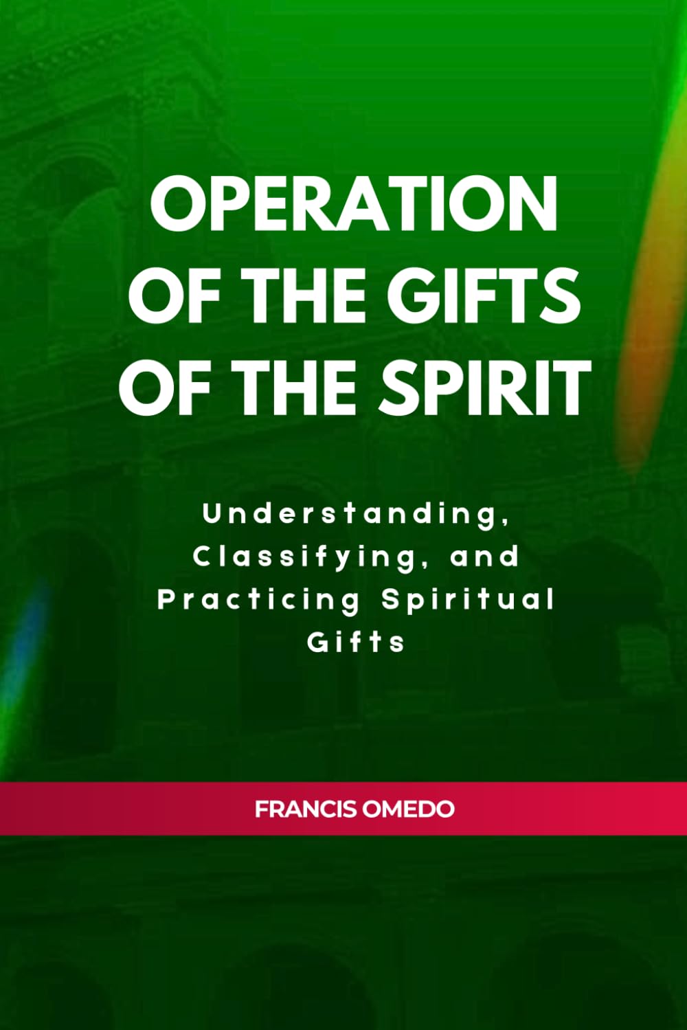 Operation of The Gifts of the Spirit: Understanding, Classifying, and Practicing