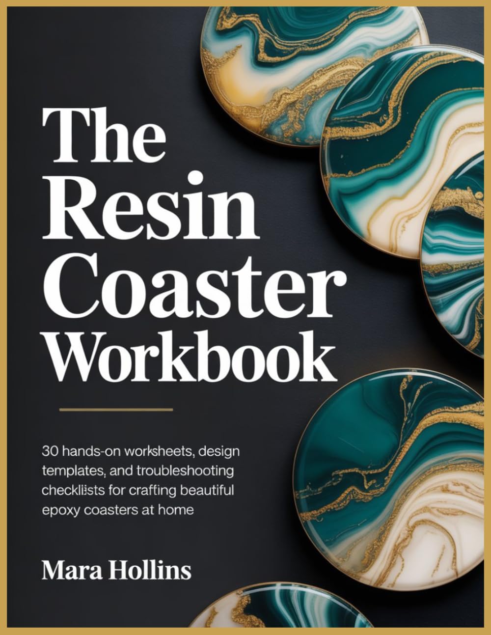THE RESIN COASTER WORKBOOK:: 30 Hands-On Worksheets, Design Templates, and Troubleshooting Checklists for Crafting Beautiful Epoxy Coasters at Home