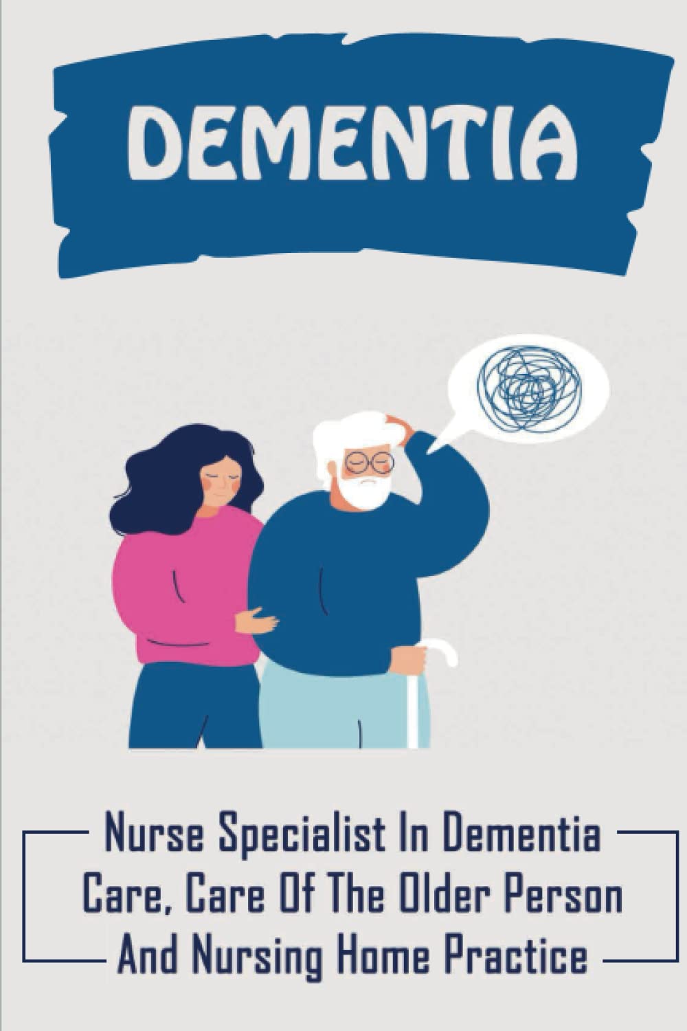 Dementia: Nurse Specialist In Dementia Care, Care Of The Older Person And Nursing Home Practice