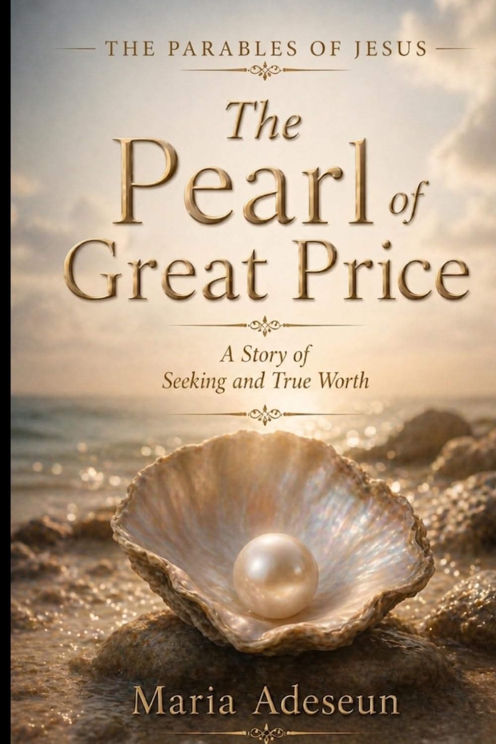The Pearl of Great Price: A Story of Seeking and True Worth (Parables of Jesus)
