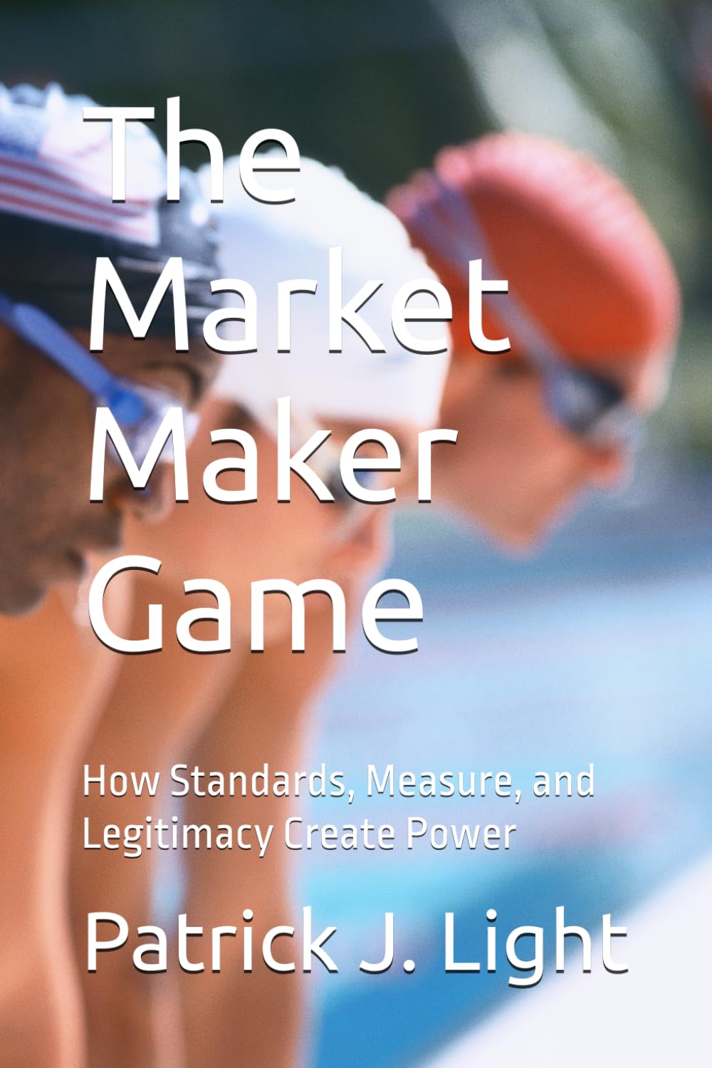 The Market Maker Game: How Standards, Measure, and Legitimacy Create Power (THE EQUILIBRIUM GAMES)
