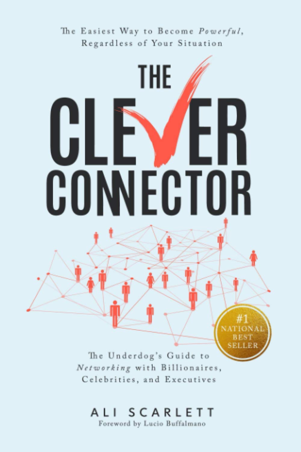 The Clever Connector: The Easiest Way to Become Powerful, Regardless of Your Situation. The Underdog's Guide to Networking with Billionaires, Celebrities, and Executives