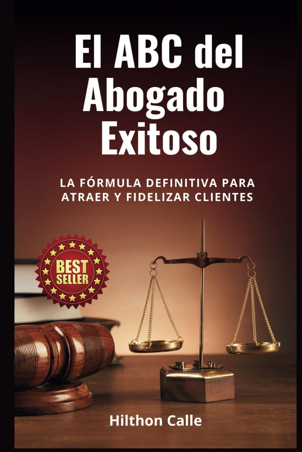 El abc del Abogado Exitoso: La fórmula definitiva para atraer y fidelizar clientes