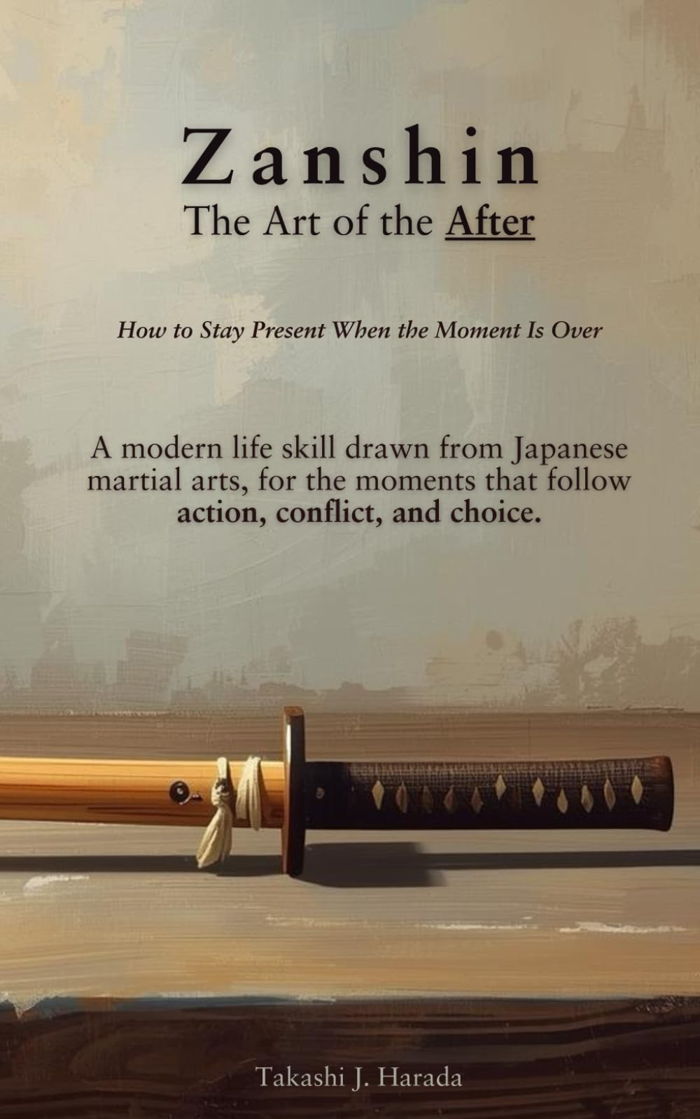 Zanshin: The Art of the After - How to Stay Present When the Moment Is Over: A modern life skill drawn from Japanese martial arts, for the moments that follow action, conflict, and choice.