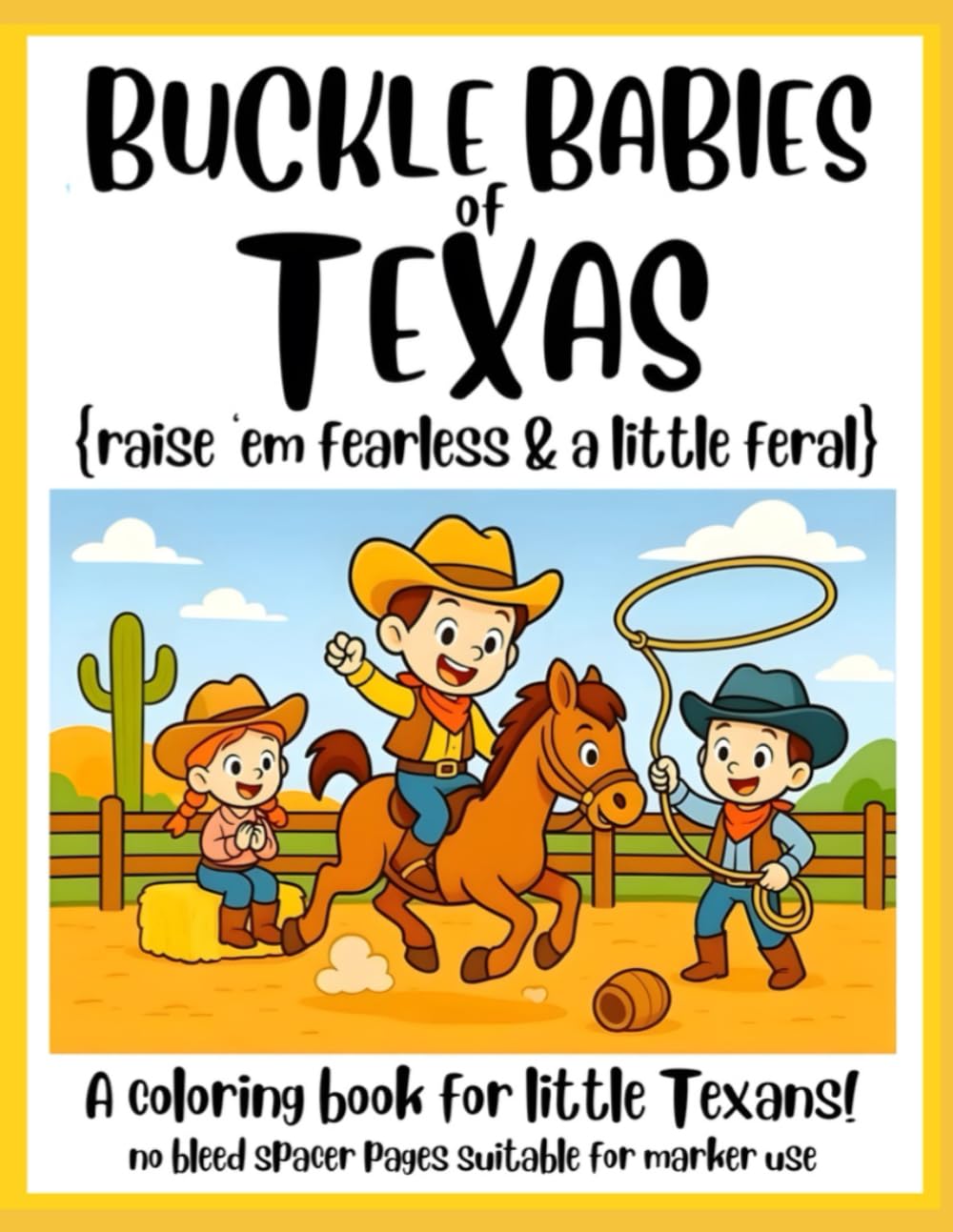 Buckle Babies of Texas, a coloring book for little Texans: Raise ‘em Fearless and a little Feral