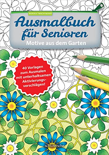 Ausmalbuch für Senioren. Motive aus dem Garten.: 40 Vorlagen zum Ausmalen mit unterhaltsamen Aktivierungsvorschlägen!