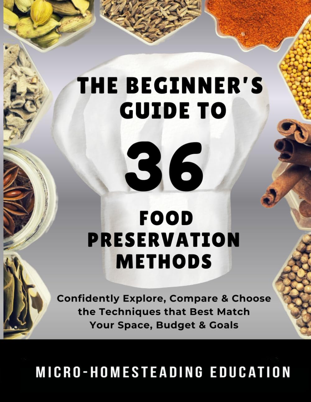 The Beginner’s Guide to 36 Food Preservation Methods: Confidently Explore, Compare & Choose the Techniques that Best Match Your Space, Tools, Budget & Goals