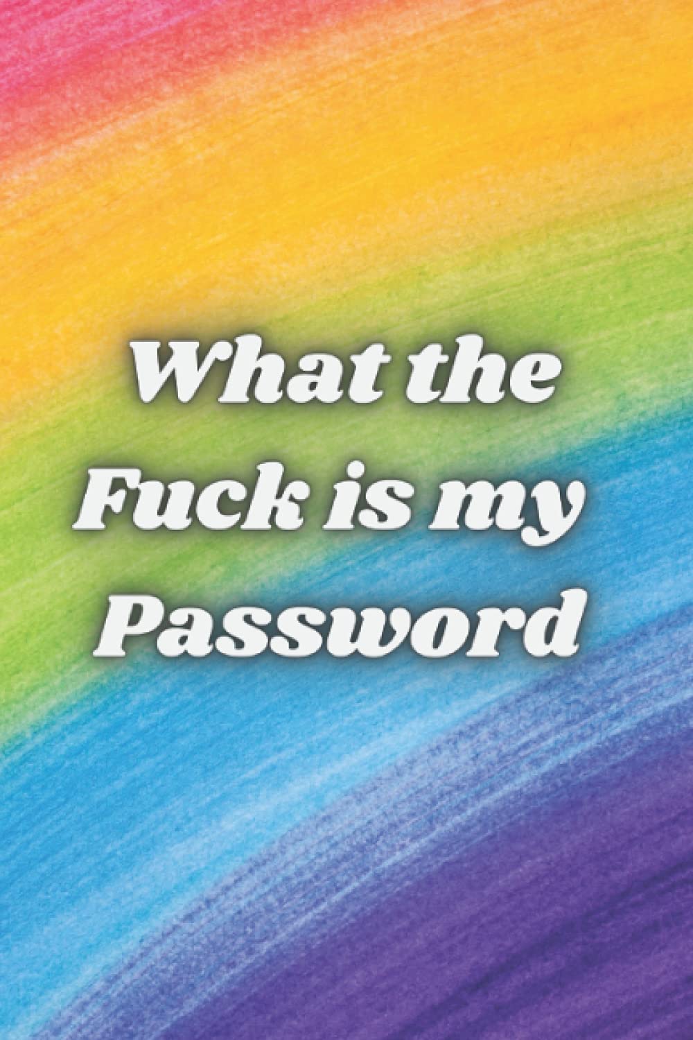 Rainbow Where The Fuck Is My Password Book: Internet Address and Password Logbook with Alphabetical Tabs, Logbook to Protect Usernames and Passwords