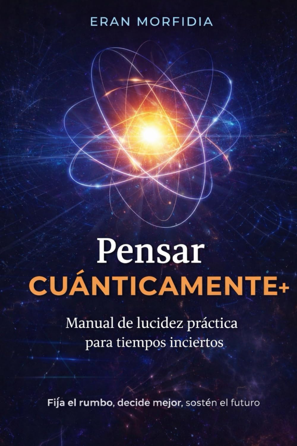 Pensar Cuánticamente: Un método práctico para entrenar la mente en probabilidades, posibilidades y decisiones de alto impacto