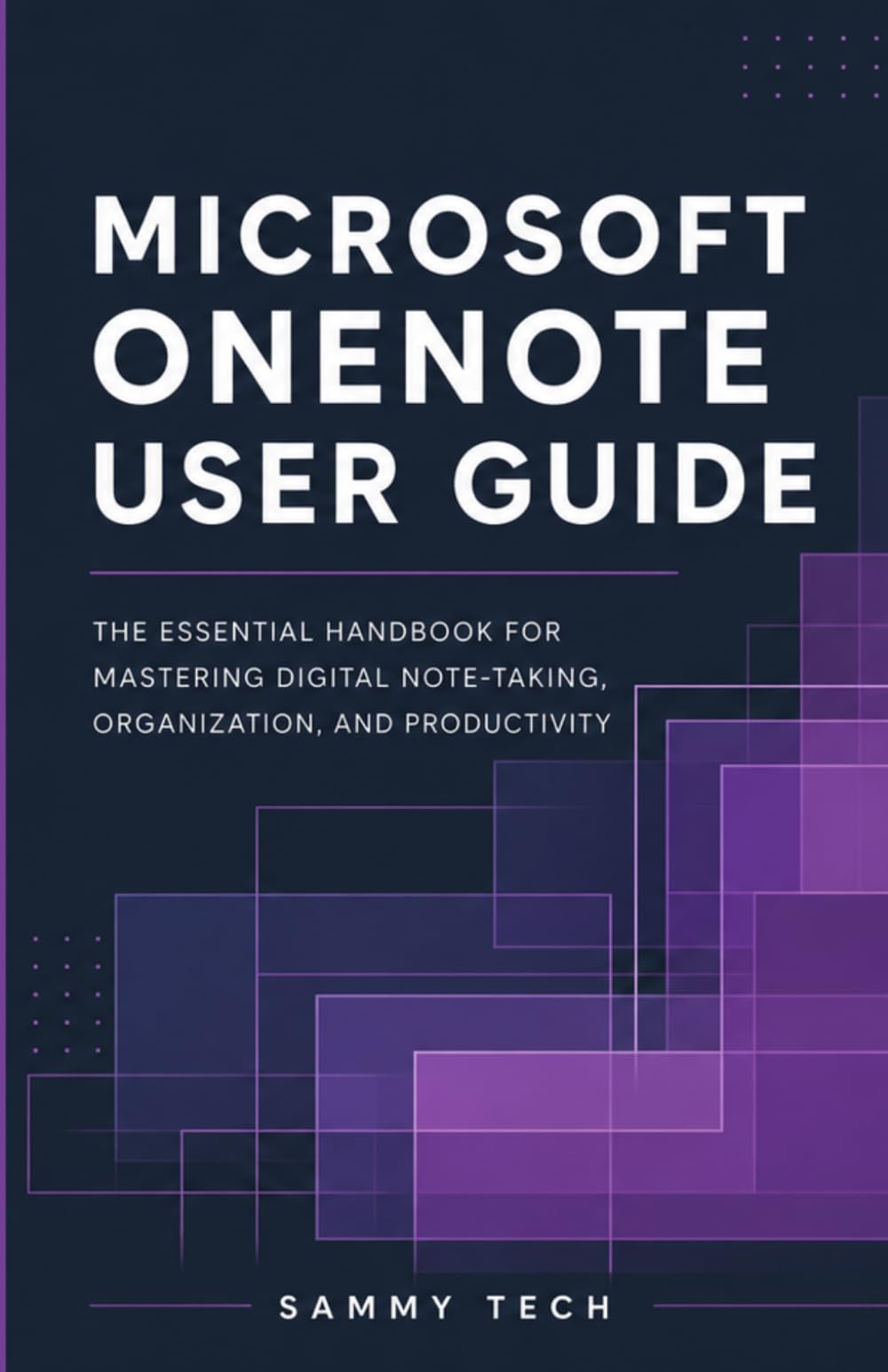 MICROSOFT ONENOTE USER GUIDE: The Essential Handbook for Mastering Digital Note-Taking, Organization, and Professional Productivity