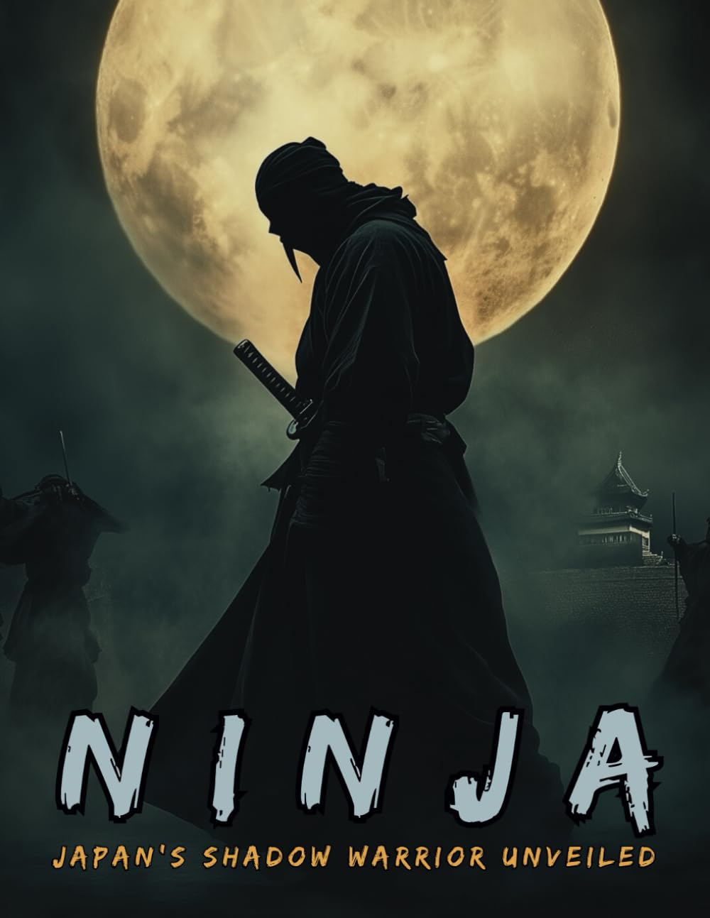 Ninja: Japan’s Shadow Warrior Unveiled: The Shinobi and the Birth of Espionage, Disguise, Sabotage and Psychological Warfare in the Land of the Rising Sun. (Fantastical History)